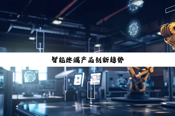 智能终端产品创新趋势
